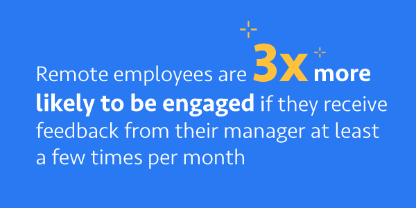 "remote employees are 3x more likely to be engaged if they receive feedback from their manager at least a few times per month."