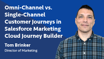 Webinar Recap - Omni-Channel vs. Single-Channel Customer Journeys in Salesforce Marketing Cloud Journey Builder